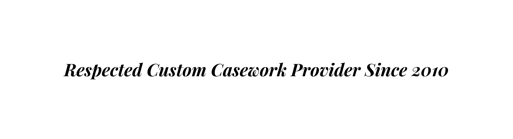 Respected Custom Casework Provider Since 2010